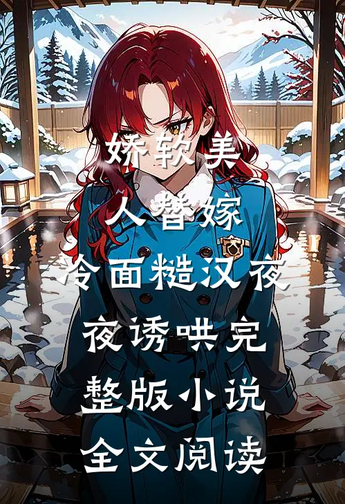 娇软美人替嫁，冷面糙汉夜夜诱哄完整版小说全文阅读