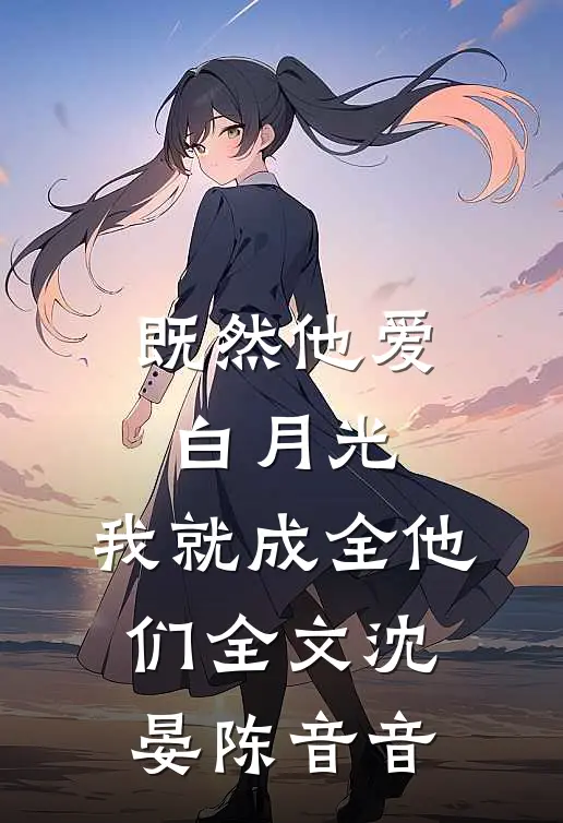 既然他爱白月光，我就成全他们全文沈晏陈音音