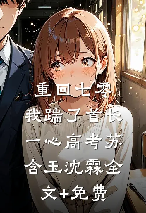 重回七零，我踹了首长一心高考苏含玉沈霖全文+免费