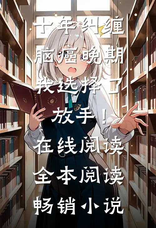 十年纠缠：脑癌晚期，我选择了放手！在线阅读全本阅读畅销小说