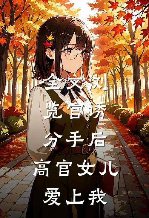 全文浏览官诱：分手后，高官女儿爱上我