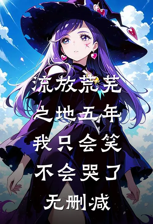 流放荒芜之地五年，我只会笑不会哭了无删减