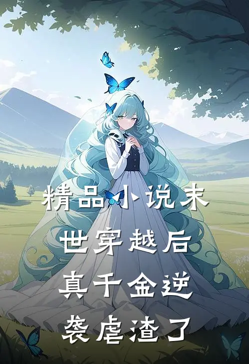 精品小说末世穿越后，真千金逆袭虐渣了