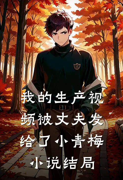 我的生产视频被丈夫发给了小青梅小说结局