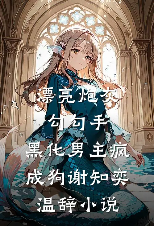 漂亮炮灰勾勾手，黑化男主疯成狗谢知奕温辞小说