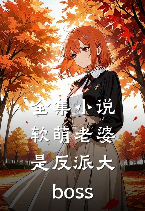 全集小说软萌老婆是反派大boss