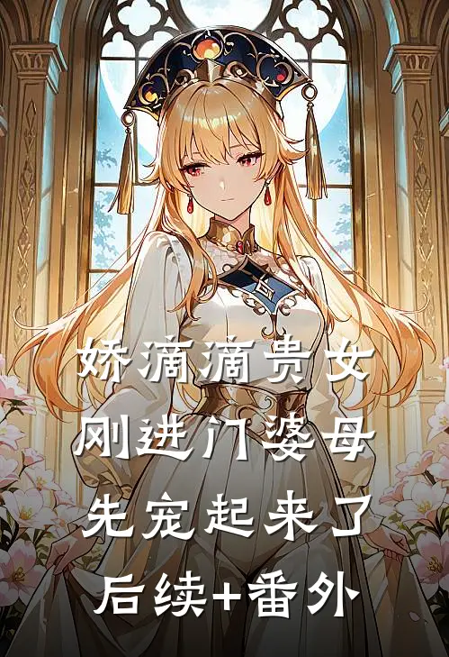 娇滴滴贵女刚进门婆母先宠起来了后续+番外