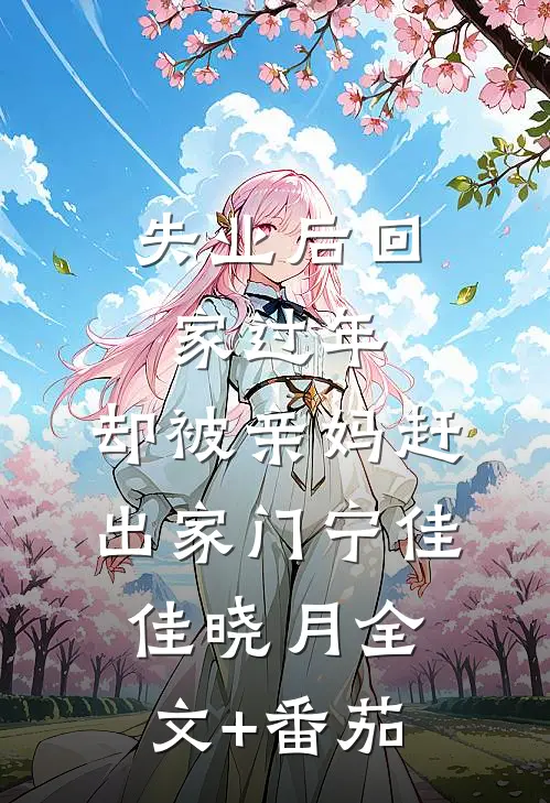 失业后回家过年，却被亲妈赶出家门宁佳佳晓月全文+番茄