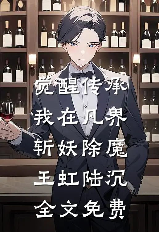 觉醒传承，我在凡界斩妖除魔王虹陆沉全文免费