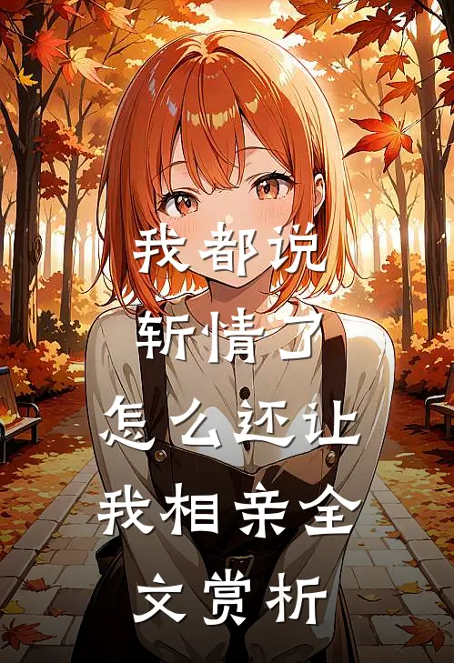 我都说斩情了，怎么还让我相亲全文赏析
