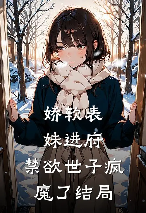 娇软表妹进府：禁欲世子疯魔了结局