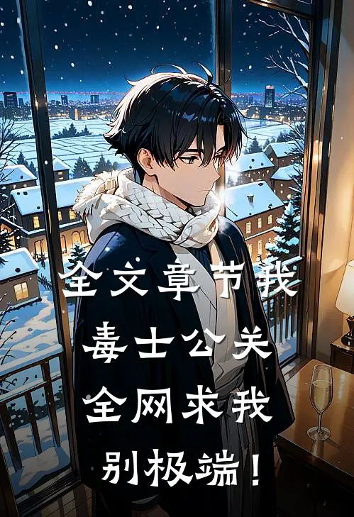 全文章节我，毒士公关，全网求我别极端！