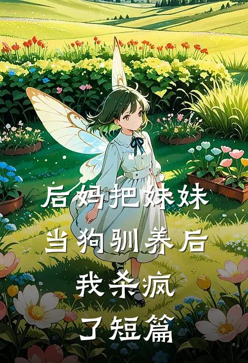 后妈把妹妹当狗驯养后,我杀疯了短篇