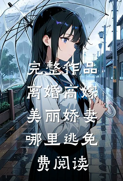 完整作品离婚高嫁:美丽娇妻哪里逃免费阅读
