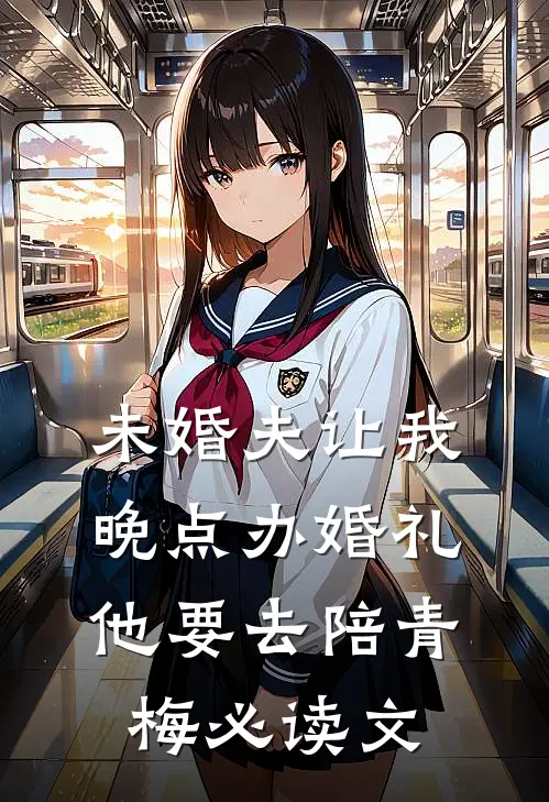 未婚夫让我晚点办婚礼，他要去陪青梅必读文