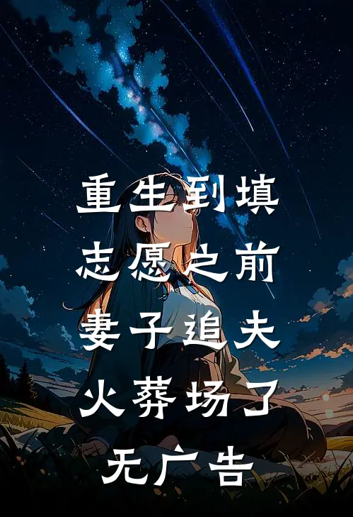 重生到填志愿之前，妻子追夫火葬场了无广告