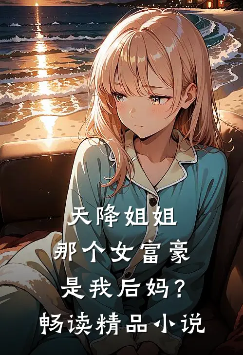 天降姐姐：那个女富豪是我后妈？畅读精品小说
