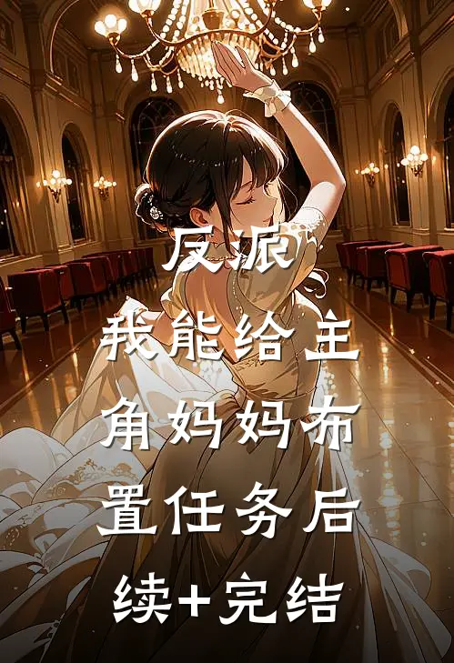 反派：我能给主角妈妈布置任务后续+完结