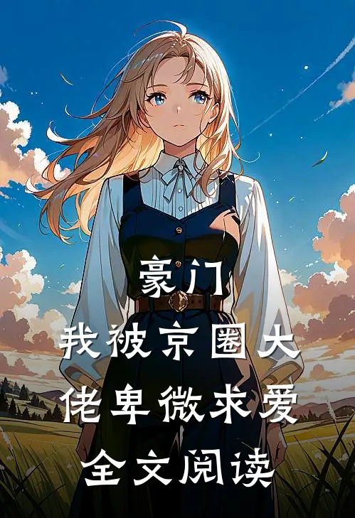 豪门：我被京圈大佬卑微求爱全文阅读