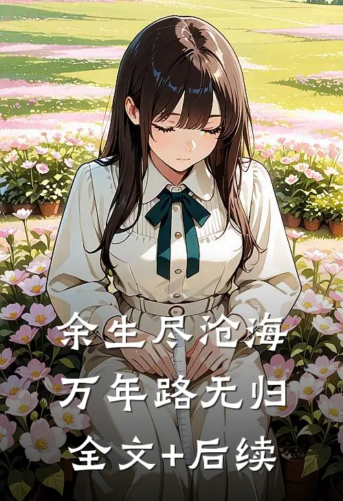 余生尽沧海，万年路无归全文+后续
