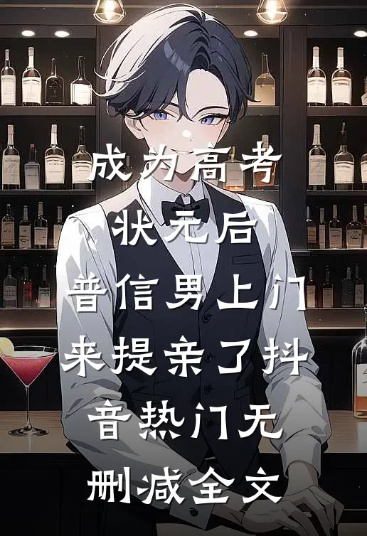 成为高考状元后，普信男上门来提亲了抖音热门无删减全文