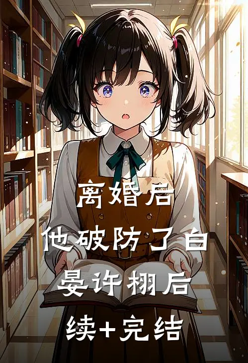 离婚后，他破防了白晏许栩后续+完结