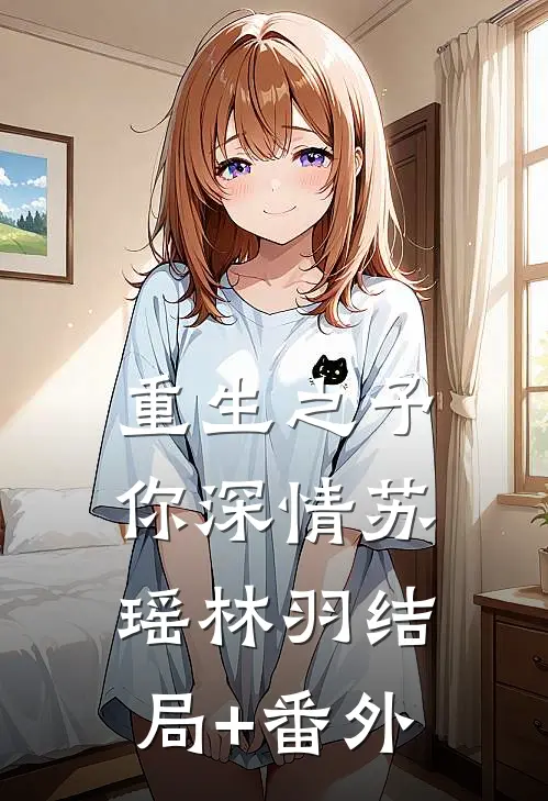 《重生之予你深情》苏瑶林羽结局+番外