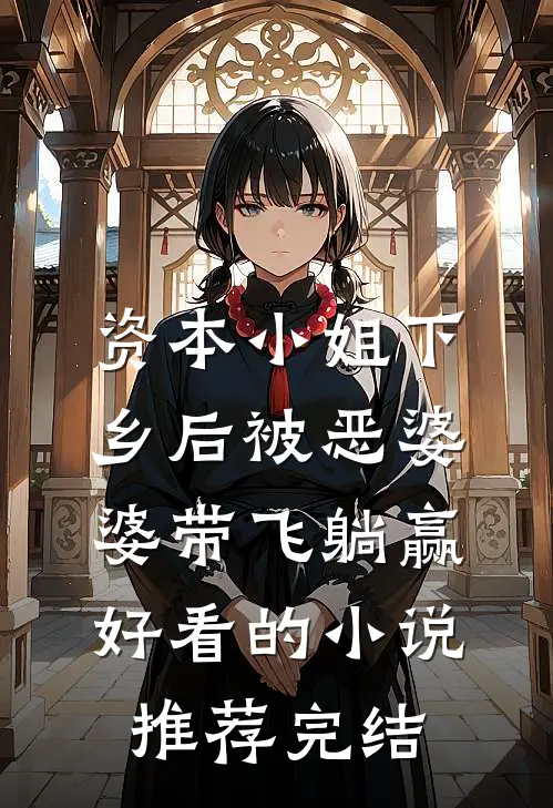 资本小姐下乡后被恶婆婆带飞躺赢好看的小说推荐完结