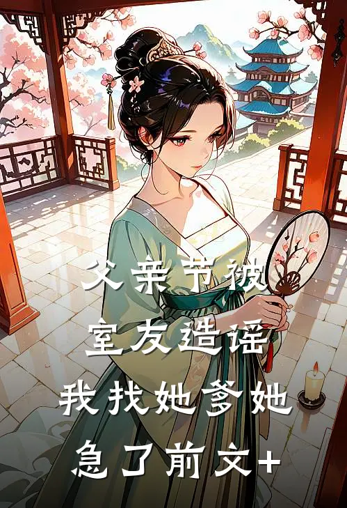 父亲节被室友造谣，我找她爹她急了前文+