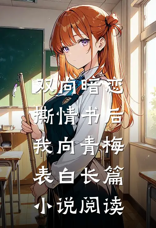 双向暗恋：撕情书后我向青梅表白长篇小说阅读
