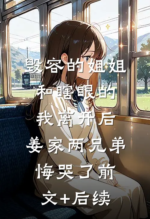 毁容的姐姐和瞎眼的我离开后，姜家两兄弟悔哭了前文+后续