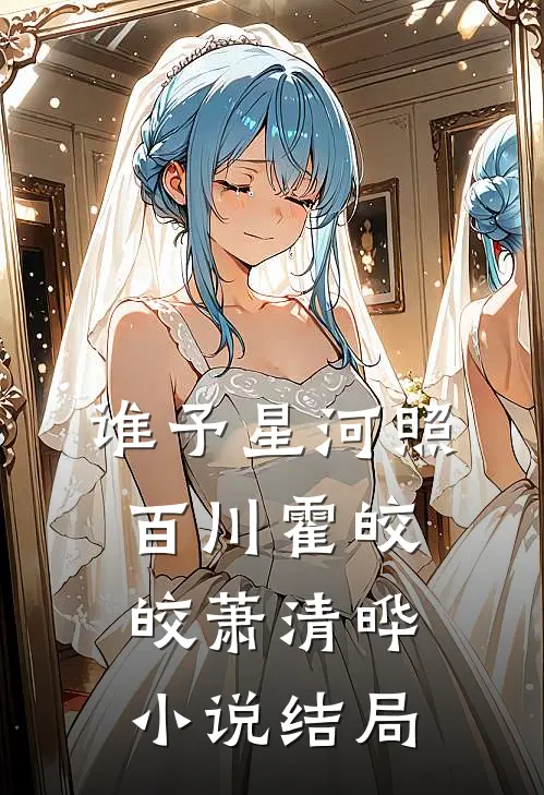 谁予星河照百川霍皎皎萧清晔小说结局