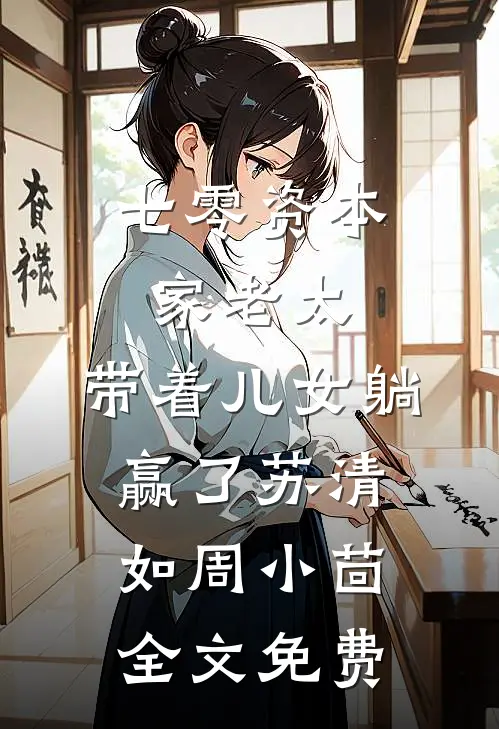 七零资本家老太，带着儿女躺赢了苏清如周小茴全文免费