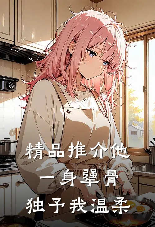 精品推介他一身犟骨，独予我温柔