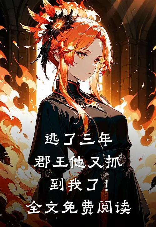 逃了三年，郡王他又抓到我了！全文免费阅读