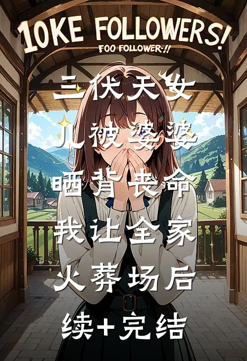 三伏天女儿被婆婆晒背丧命，我让全家火葬场后续+完结