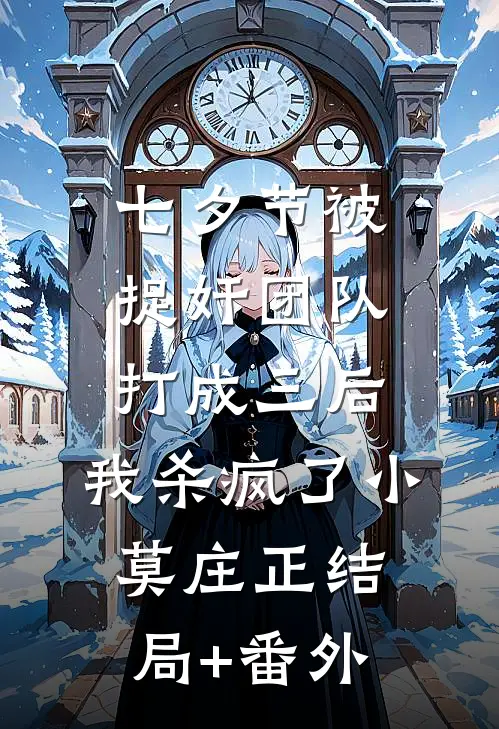 七夕节被捉奸团队打成三后，我杀疯了小莫庄正结局+番外