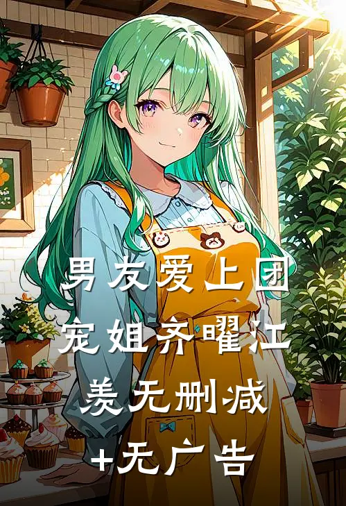男友爱上团宠姐齐曜江羡无删减+无广告