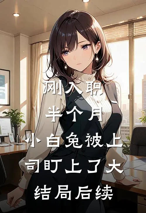 刚入职半个月，小白兔被上司盯上了大结局后续