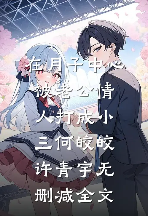 在月子中心被老公情人打成小三何皎皎许青宇无删减全文