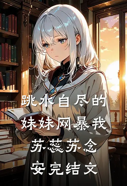 跳水自尽的妹妹网暴我苏蕊苏念安完结文