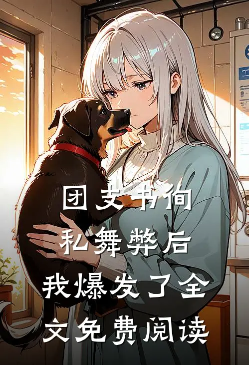 团支书徇私舞弊后，我爆发了全文免费阅读