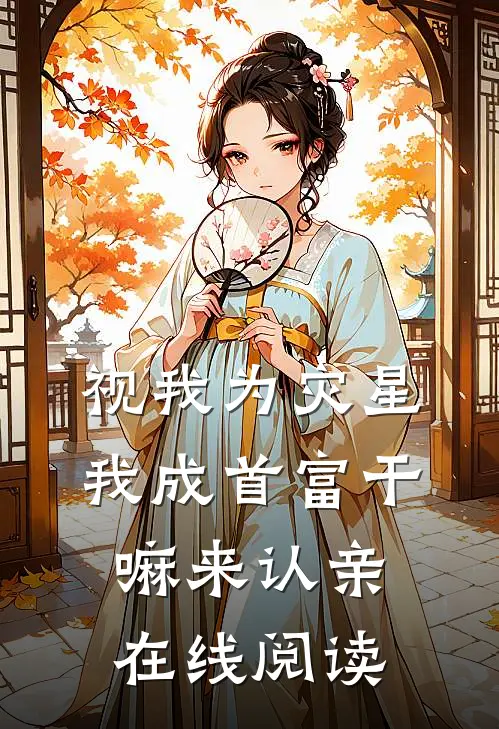 视我为灾星，我成首富干嘛来认亲在线阅读