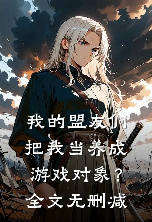 我的盟友们,把我当养成游戏对象?全文无删减