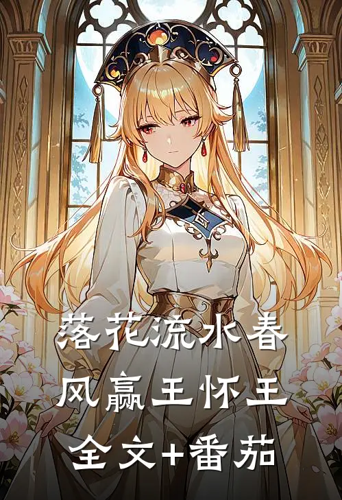 落花流水春风赢王怀王全文+番茄