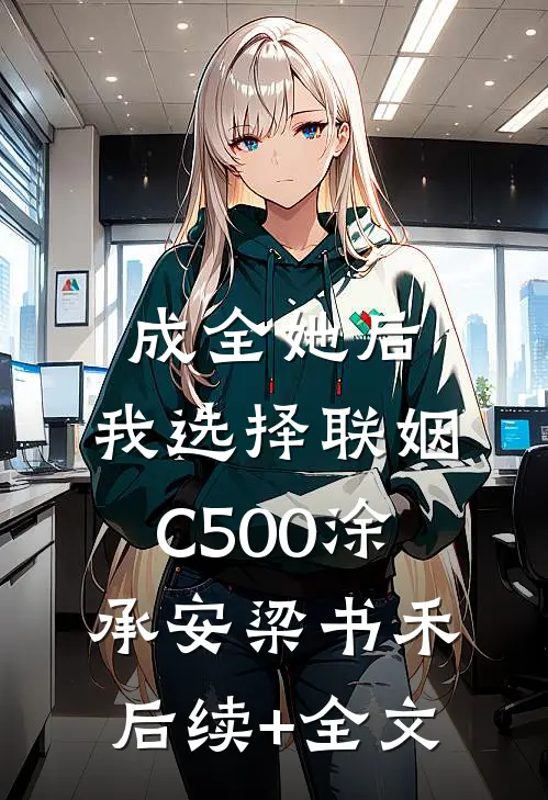 成全她后，我选择联姻C500涂承安梁书禾后续+全文