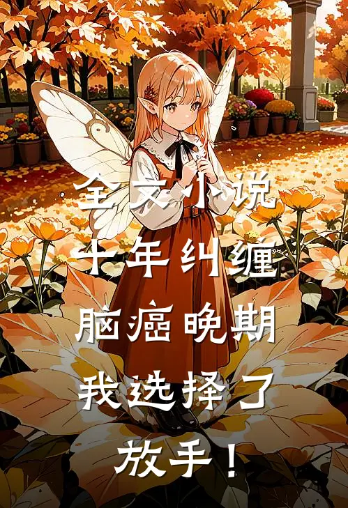 全文小说十年纠缠：脑癌晚期，我选择了放手！