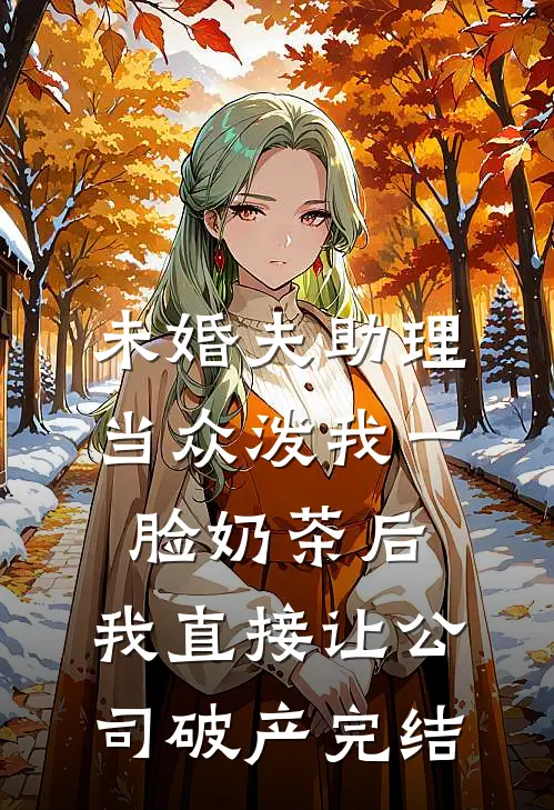 未婚夫助理当众泼我一脸奶茶后，我直接让公司破产完结