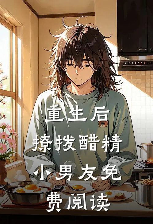 重生后,撩拨醋精小男友免费阅读全文