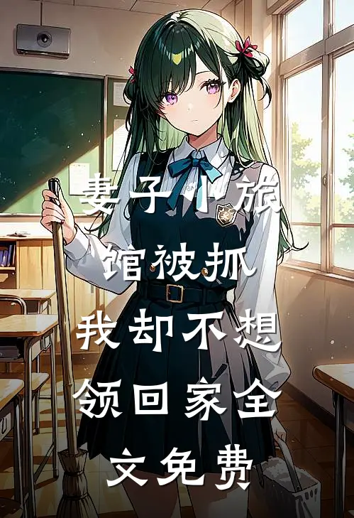 妻子小旅馆被抓，我却不想领回家全文免费